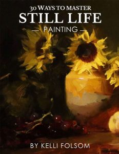 Kelli Folsom Book 30_ways_to_master_still_life_painting_cover-1-791x1024
